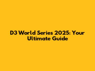 D3 World Series 2025: Your Ultimate Guide