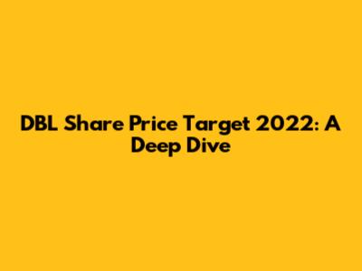 DBL Share Price Target 2022: A Deep Dive