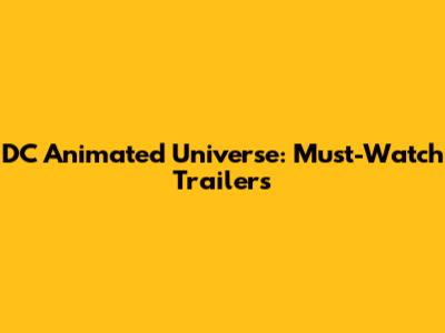 DC Animated Universe: Must-Watch Trailers