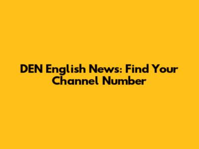 DEN English News: Find Your Channel Number