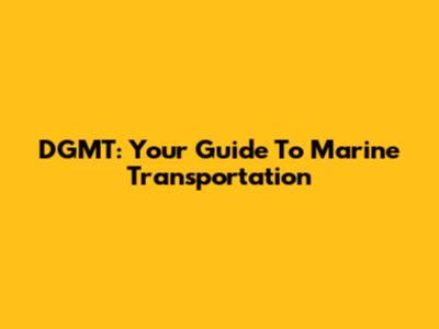 DGMT: Your Guide To Marine Transportation