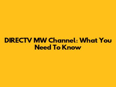 DIRECTV MW Channel: What You Need To Know