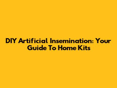 DIY Artificial Insemination: Your Guide To Home Kits