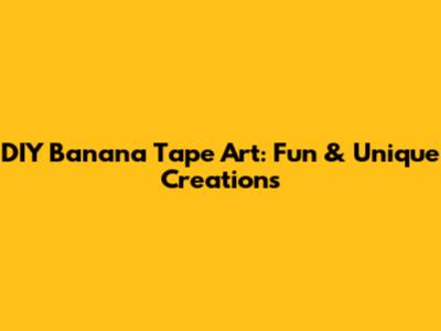 DIY Banana Tape Art: Fun & Unique Creations