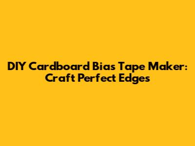 DIY Cardboard Bias Tape Maker: Craft Perfect Edges