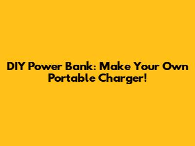 DIY Power Bank: Make Your Own Portable Charger!