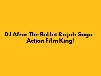 DJ Afro: The Bullet Rajah Saga - Action Film King!