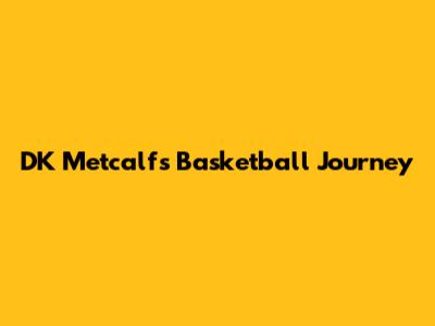 DK Metcalf's Basketball Journey