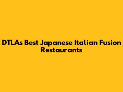 DTLA's Best Japanese Italian Fusion Restaurants