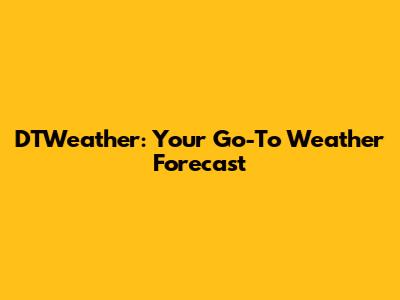 DTWeather: Your Go-To Weather Forecast