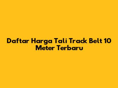 Daftar Harga Tali Track Belt 10 Meter Terbaru