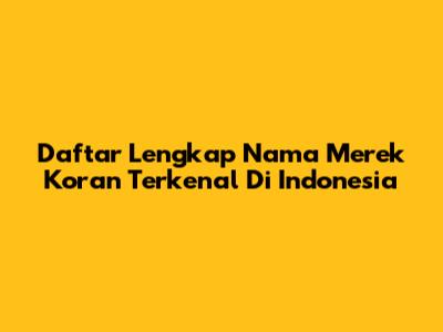 Daftar Lengkap Nama Merek Koran Terkenal Di Indonesia