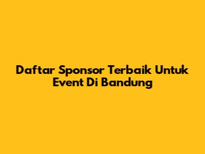 Daftar Sponsor Terbaik Untuk Event Di Bandung