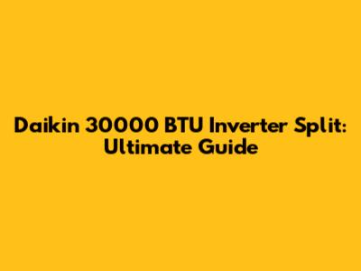 Daikin 30000 BTU Inverter Split: Ultimate Guide