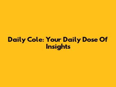Daily Cole: Your Daily Dose Of Insights