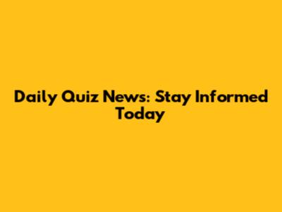 Daily Quiz News: Stay Informed Today