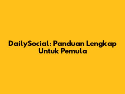 DailySocial: Panduan Lengkap Untuk Pemula