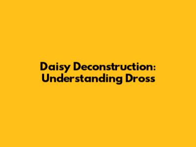 Daisy Deconstruction: Understanding Dross