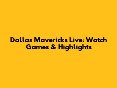Dallas Mavericks Live: Watch Games & Highlights