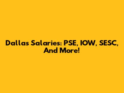 Dallas Salaries: PSE, IOW, SESC, And More!