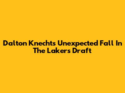 Dalton Knecht's Unexpected Fall In The Lakers Draft