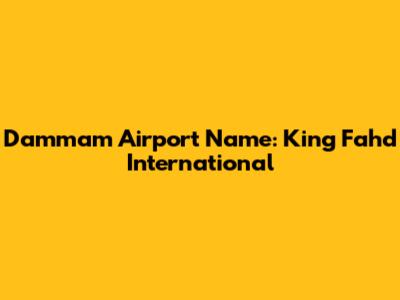Dammam Airport Name: King Fahd International