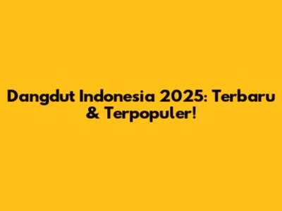 Dangdut Indonesia 2025: Terbaru & Terpopuler!
