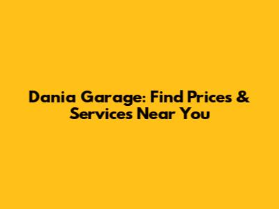 Dania Garage: Find Prices & Services Near You