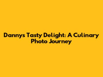 Danny's Tasty Delight: A Culinary Photo Journey