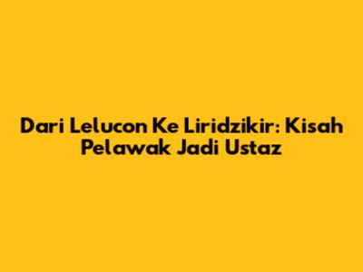 Dari Lelucon Ke Liridzikir: Kisah Pelawak Jadi Ustaz