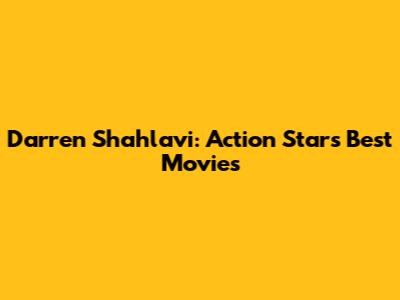 Darren Shahlavi: Action Star's Best Movies