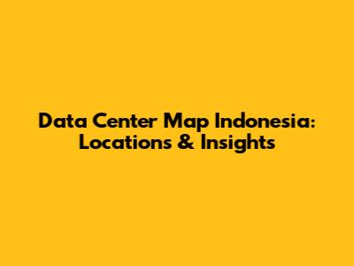 Data Center Map Indonesia: Locations & Insights