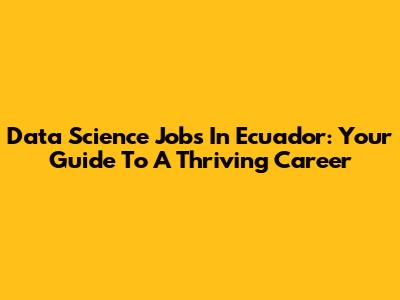 Data Science Jobs In Ecuador: Your Guide To A Thriving Career