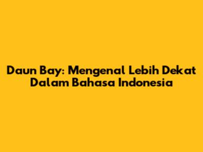 Daun Bay: Mengenal Lebih Dekat Dalam Bahasa Indonesia