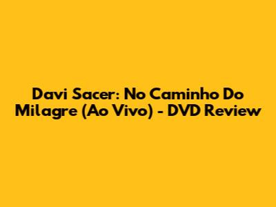 Davi Sacer: No Caminho Do Milagre (Ao Vivo) - DVD Review