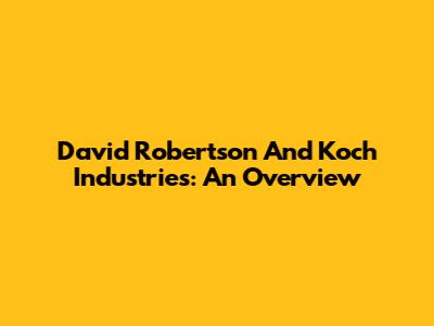David Robertson And Koch Industries: An Overview