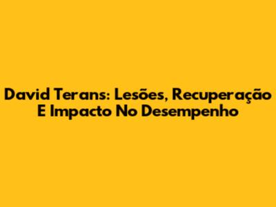 David Terans: Lesões, Recuperação E Impacto No Desempenho