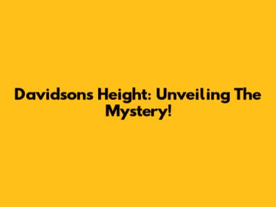 Davidson's Height: Unveiling The Mystery!