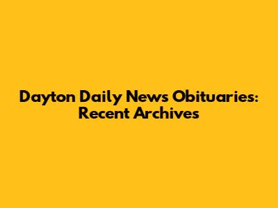 Dayton Daily News Obituaries: Recent Archives