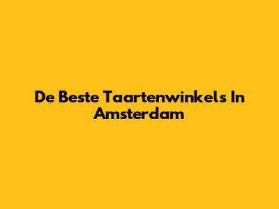De Beste Taartenwinkels In Amsterdam