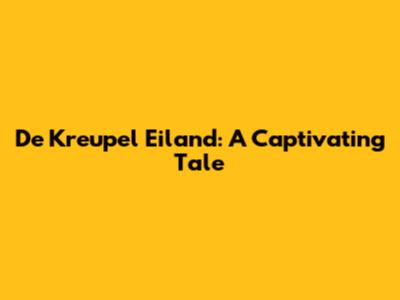 De Kreupel Eiland: A Captivating Tale