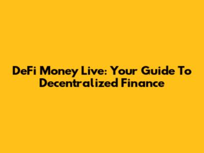 DeFi Money Live: Your Guide To Decentralized Finance