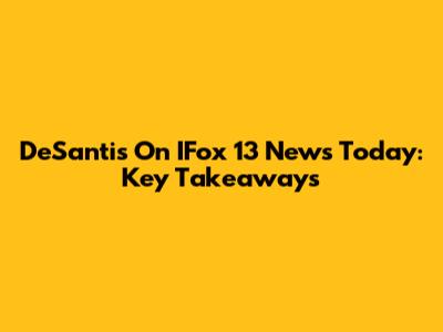 DeSantis On IFox 13 News Today: Key Takeaways