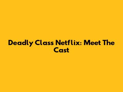 Deadly Class Netflix: Meet The Cast