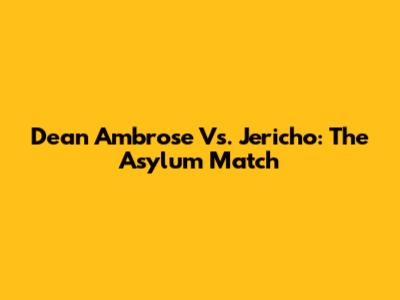 Dean Ambrose Vs. Jericho: The Asylum Match