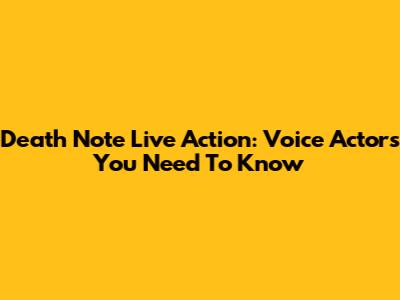 Death Note Live Action: Voice Actors You Need To Know