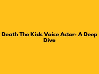 Death The Kid's Voice Actor: A Deep Dive