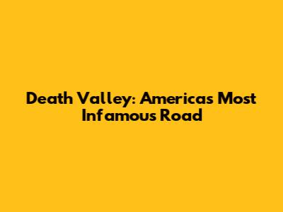 Death Valley: America's Most Infamous Road