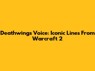 Deathwing's Voice: Iconic Lines From Warcraft 2
