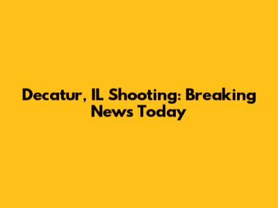Decatur, IL Shooting: Breaking News Today